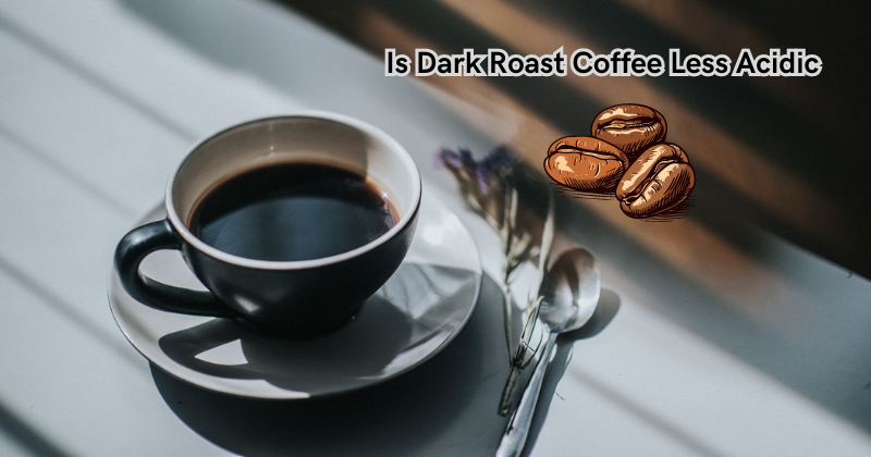 Is Dark Roast Coffee Less Acidic