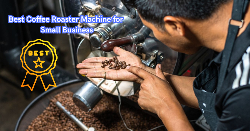 Say Goodbye to Bland Beans: The Best Coffee Roaster Machine for Small Business