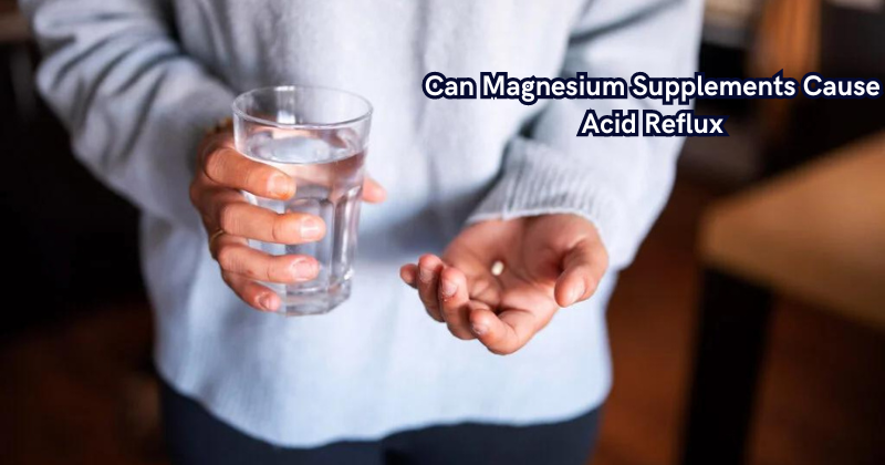 Can Magnesium Supplements Cause Acid Reflux