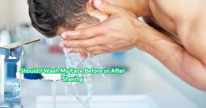 Should I Wash My Face Before or After Shaving
