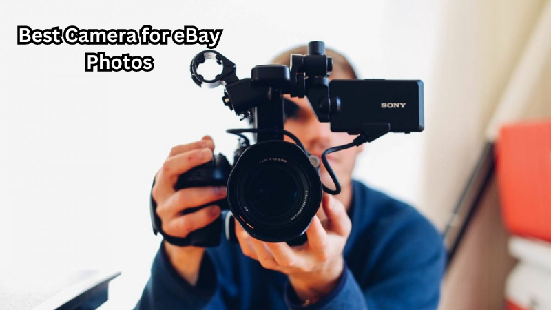 Boost Your Sales with These Best Camera for eBay Photos